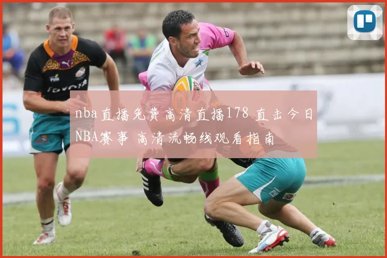 nba直播免费高清直播178 直击今日NBA赛事 高清流畅线观看指南