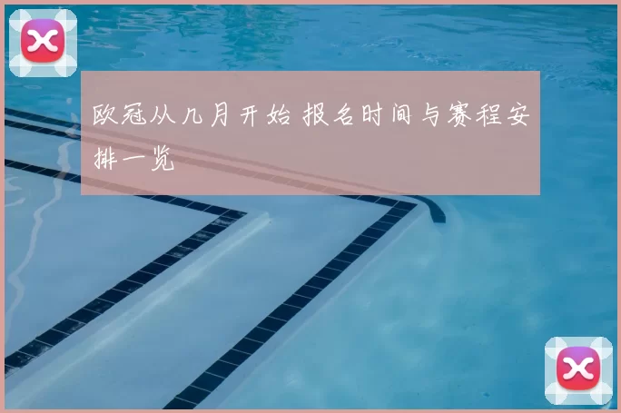 欧冠从几月开始 报名时间与赛程安排一览