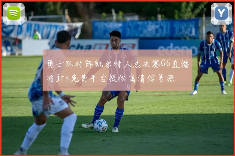 勇士队对阵凯尔特人总决赛G6直播将jrs免费平台提供高清信号源