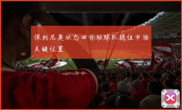 保利尼奥状态回升助球队稳住中场关键位置