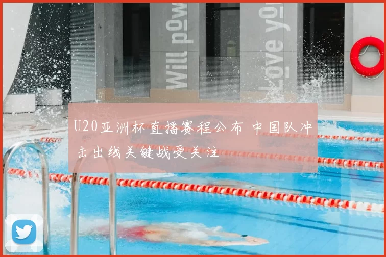 U20亚洲杯直播赛程公布 中国队冲击出线关键战受关注