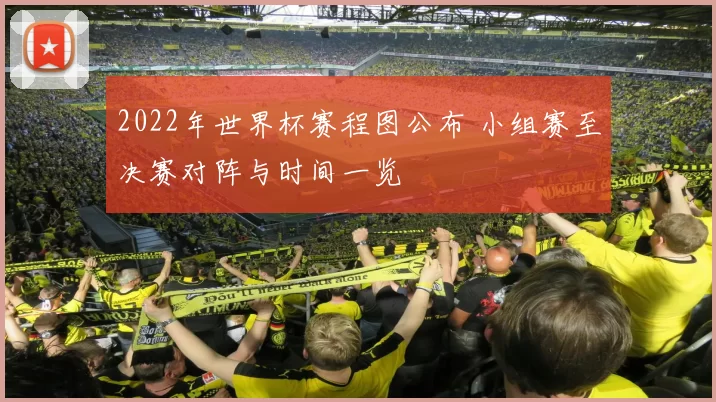 2022年世界杯赛程图公布 小组赛至决赛对阵与时间一览