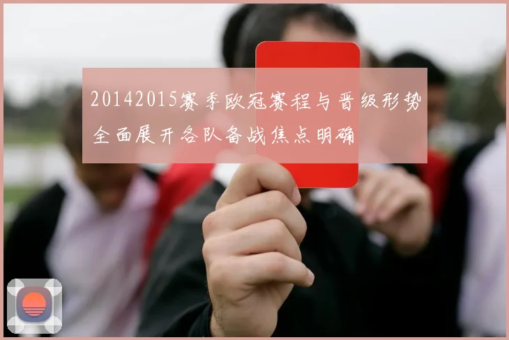20142015赛季欧冠赛程与晋级形势全面展开各队备战焦点明确