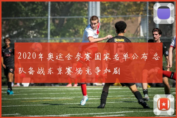 2020年奥运会参赛国家名单公布 各队备战东京赛场竞争加剧
