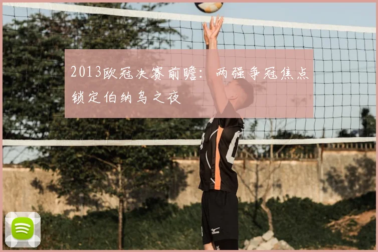 2013欧冠决赛前瞻:两强争冠焦点锁定伯纳乌之夜